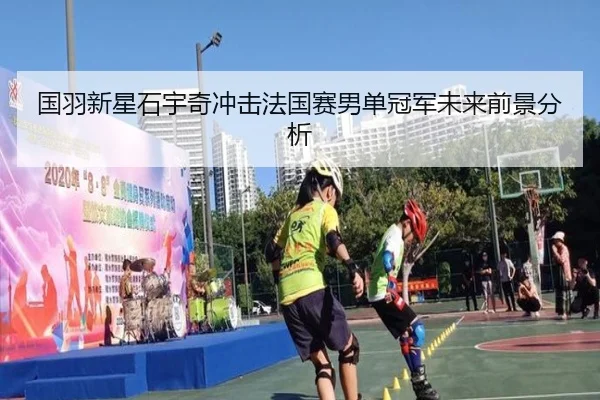 国羽新星石宇奇冲击法国赛男单冠军未来前景分析